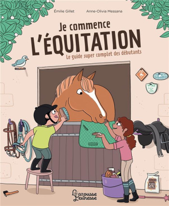 JE COMMENCE L'EQUITATION : LE GUIDE SUPER COMPLET DES DEBUTANTS - GILLET EMILIE - LAROUSSE