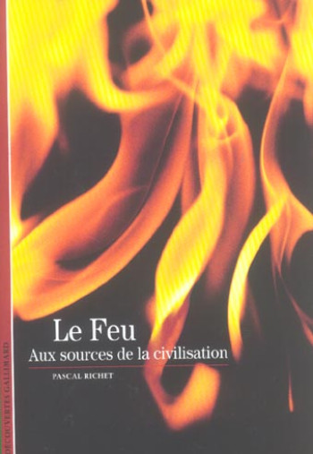 LE FEU : AUX SOURCES DE LA CIVILISATION - RICHET PASCAL - GALLIMARD