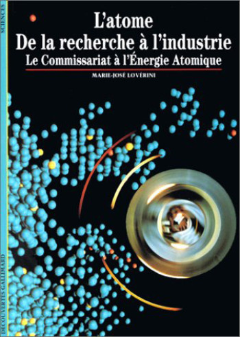 L'ATOME, DE LA RECHERCHE A L'INDUSTRIE - LE COMMISSARIAT A L'ENERGIE ATOMIQUE - Marie-José Lovérini - GALLIMARD