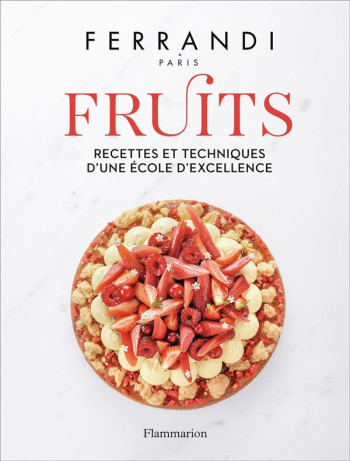 FERRANDI : FRUITS, RECETTES ET TECHNIQUES D'UNE ECOLE D'EXCELLENCE - FERRANDI PARIS - FLAMMARION