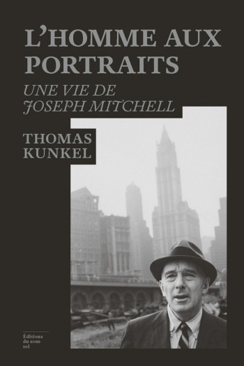 L'HOMME AUX PORTRAITS : UNE VIE DE JOSEPH MITCHELL - KUNKEL THOMAS - SOUS SOL