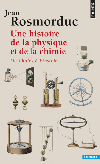 UNE HISTOIRE DE LA PHYSIQUE ET DE LA CHIMIE. DE THALÈS À EINSTEIN - Jean Rosmorduc - POINTS