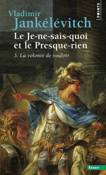 LE JE-NE-SAIS-QUOI ET LE PRESQUE-RIEN, TOME 3 - LA VOLONTE DE VOULOIR - JANKELEVITCH VLADIMIR - SEUIL