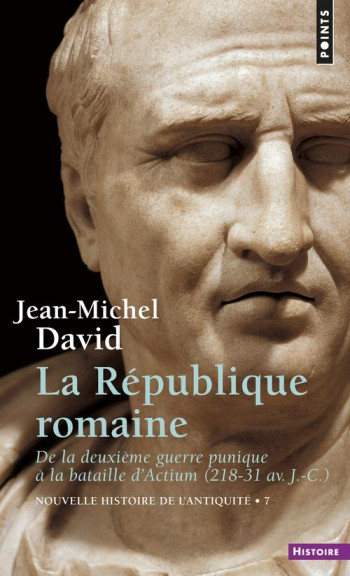 LA REPUBLIQUE ROMAINE - DE LA DEUXIEME GUERRE PUNIQUE A LA BATAILLE D'ACTIUM 218-31 AV. J.-C. - DAVID JEAN-MICHEL - SEUIL