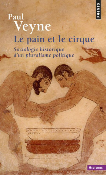 LE PAIN ET LE CIRQUE - SOCIOLOGIE HISTORIQUE D'UN PLURALISME POLITIQUE - VEYNE PAUL - SEUIL