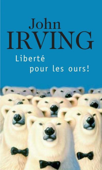 LIBERTE POUR LES OURS ! - IRVING JOHN - SEUIL