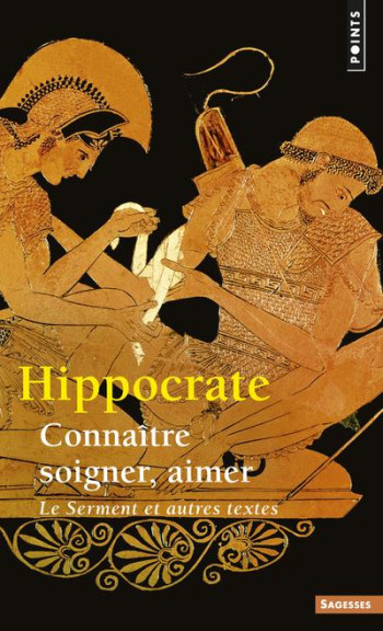 CONNAITRE, SOIGNER, AIMER -  LE SERMENT  ET AUTRES TEXTES - HIPPOCRATE . - SEUIL