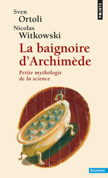 LA BAIGNOIRE D'ARCHIMEDE. PETITE MYTHOLOGIE DE LA SCIENCE - WITKOWSKI NICOLAS - SEUIL