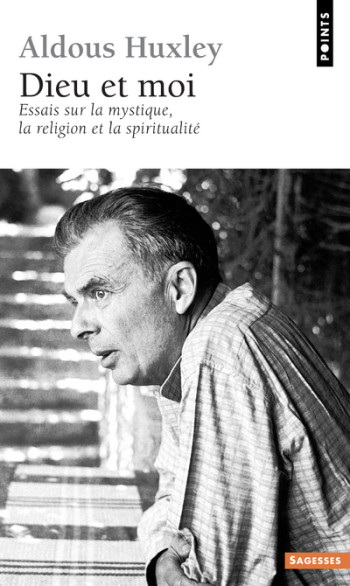 DIEU ET MOI. ESSAIS SUR LA MYSTIQUE, LA RELIGION ET LA SPIRITUALITÉ - Aldous Huxley - POINTS