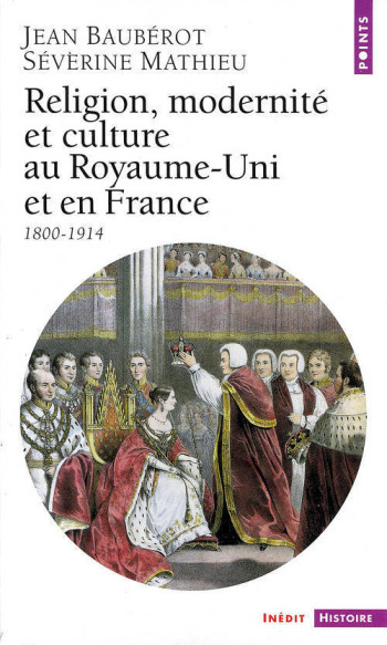 RELIGION, MODERNITÉ ET CULTURE AU ROYAUME-UNI ET EN FRANCE (1800-1914) - Jean Baubérot - POINTS