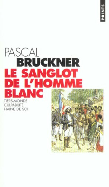 LE SANGLOT DE L'HOMME BLANC - TIERS-MONDE, CULPABILITE, HAINE DE SOI - BRUCKNER PASCAL - SEUIL