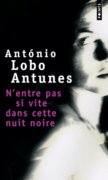 N'ENTRE PAS SI VITE DANS CETTE NUIT NOIRE - António Lobo Antunes - POINTS