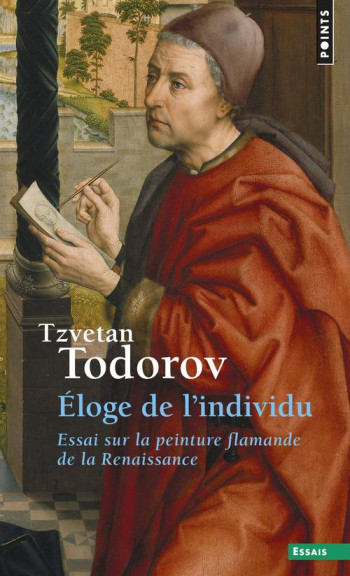 ELOGE DE L'INDIVIDU - ESSAI SUR LA PEINTURE FLAMANDE DE LA RENAISSANCE - TODOROV TZVETAN - SEUIL