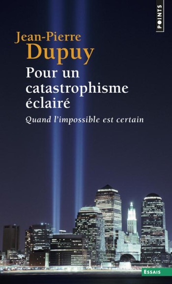 POUR UN CATASTROPHISME ECLAIRE - QUAND L'IMPOSSIBLE EST CERTAIN - DUPUY JEAN-PIERRE - SEUIL