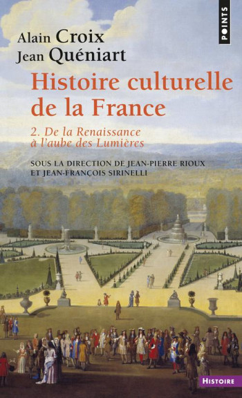 HISTOIRE CULTURELLE DE LA FRANCE , TOME 2 - DE LA RENAISSANCE A L'AUBE DES LUMIERES - RIOUX JEAN-PIERRE - SEUIL