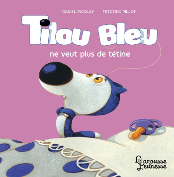 TILOU BLEU NE VEUT PLUS DE TETINE - Daniel Picouly - LAROUSSE