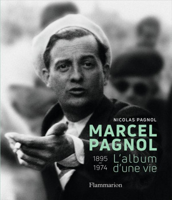 MARCEL PAGNOL - L'ALBUM D'UNE VIE (1895-1974) - PAGNOL NICOLAS - Flammarion