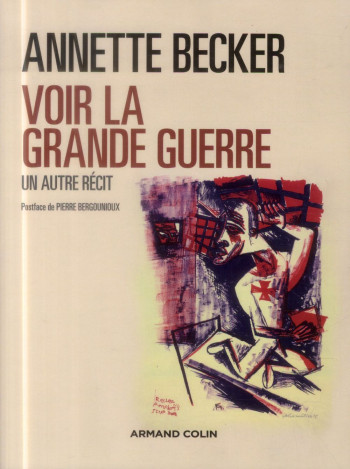 VOIR LA GRANDE GUERRE  -  UN AUTRE RECIT - BECKER ANNETTE - Armand Colin