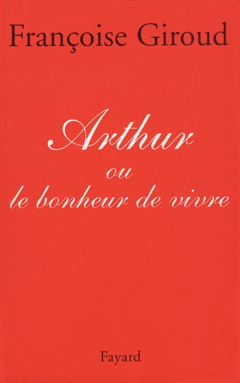 ARTHUR - OU LE BONHEUR DE VIVRE - Françoise Giroud - FAYARD