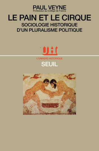 LE PAIN ET LE CIRQUE. SOCIOLOGIE HISTORIQUE D'UN PLURALISME POLITIQUE - Paul Veyne - SEUIL