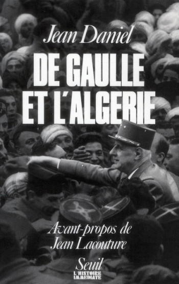 DE GAULLE ET L'ALGERIE. LA TRAGEDIE, LE HEROS ET LE TEMOIN - DANIEL JEAN - SEUIL