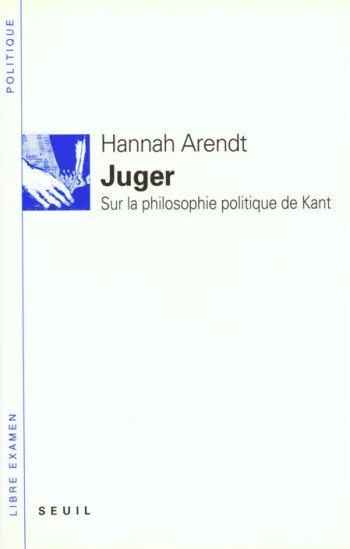 JUGER. SUR LA PHILOSOPHIE POLITIQUE DE KANT - ARENDT HANNAH - SEUIL