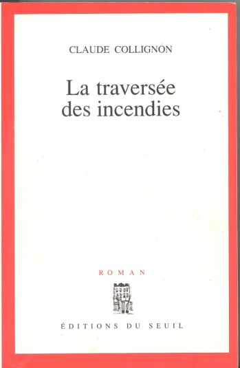 LA TRAVERSEE DES INCENDIES - Claude Collignon - SEUIL