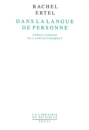 DANS LA LANGUE DE PERSONNE. POESIE YIDDISH DE L'ANEANTISSEMENT - ERTEL RACHEL - SEUIL