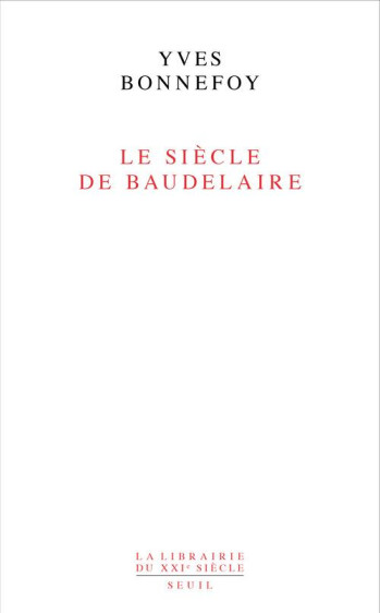 LE SIECLE DE BAUDELAIRE - BONNEFOY YVES - Seuil