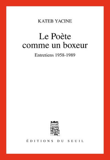 LE POETE COMME UN BOXEUR. ENTRETIENS (1958-1989) - YACINE KATEB - SEUIL