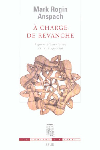A CHARGE DE REVANCHE. FIGURES ELEMENTAIRES DE LA RECIPROCITE - ANSPACH MARK ROGIN - SEUIL A CHARGE DE REVANCHE. FIGURES ELEMENTAIRES DE LA RECIPROCITE - ANSPACH MARK ROGIN - SEUIL