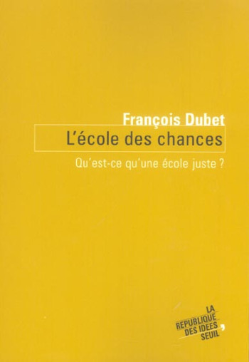 L'ECOLE DES CHANCES - QU'EST-CE QU'UNE ECOLE JUSTE ? - DUBET FRANCOIS - SEUIL