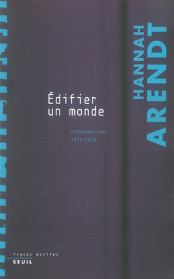 ''EDIFIER UN MONDE''. INTERVENTIONS (1971-1975) - ARENDT HANNAH - SEUIL ''EDIFIER UN MONDE''. INTERVENTIONS (1971-1975) - ARENDT HANNAH - SEUIL