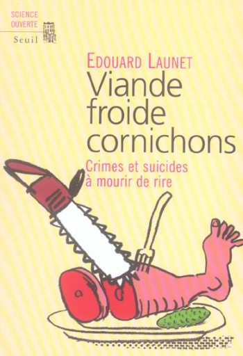 VIANDE FROIDE CORNICHONS. CRIMES ET SUICIDES A MOURIR DE RIRE - LAUNET EDOUARD - SEUIL