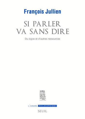 SI PARLER VA SANS DIRE. DU LOGOS ET D'AUTRES RESSOURCES. - JULLIEN FRANCOIS - SEUIL