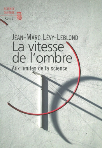 LA VITESSE DE L'OMBRE. AUX LIMITES DE LA SCIENCE - Jean-Marc Lévy-Leblond - SEUIL