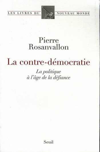 LA CONTRE-DEMOCRATIE. LA POLITIQUE A L'AGE DE LA DEFIANCE - ROSANVALLON PIERRE - SEUIL