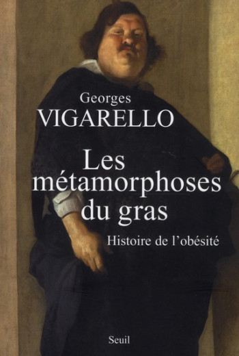 LES METAMORPHOSES DU GRAS - HISTOIRE DE L'OBESITE. DU MOYEN AGE AU XXE SIECLE - VIGARELLO GEORGES - SEUIL