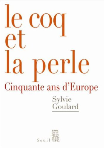 LE COQ ET LA PERLE. CINQUANTE ANS D'EUROPE - GOULARD SYLVIE - SEUIL LE COQ ET LA PERLE. CINQUANTE ANS D'EUROPE - GOULARD SYLVIE - SEUIL