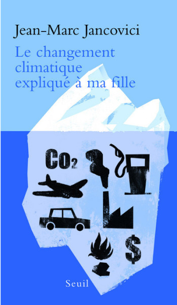 LE CHANGEMENT CLIMATIQUE EXPLIQUÉ À MA FILLE - Jean-Marc Jancovici - SEUIL