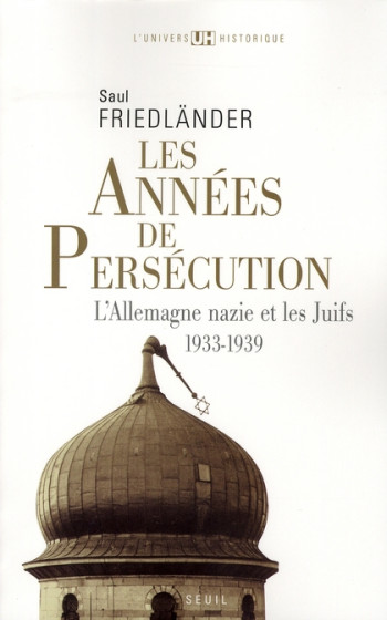 LES ANNEES DE PERSECUTION , TOME 1 - L'ALLEMAGNE NAZIE ET LES JUIFS (1933-1939) - FRIEDLANDER SAUL - SEUIL