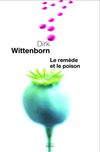 LE REMÈDE ET LE POISON - Dirk Wittenborn - SEUIL