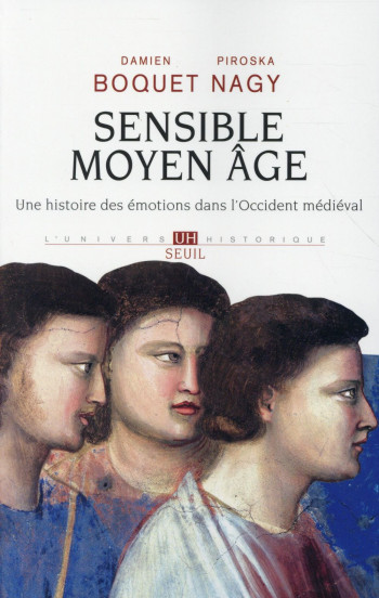 SENSIBLE MOYEN AGE - UNE HISTOIRE DES EMOTIONS DANS L'OCCIDENT MEDIEVAL - BOQUET/NAGY - Seuil