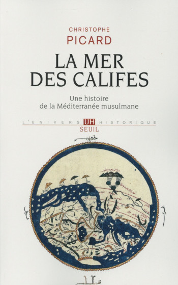 LA MER DES CALIFES - UNE HISTOIRE DE LA MEDITERRANEE MUSULMANE (VIIE-XIIE SIECLE) - PICARD CHRISTOPHE - Seuil