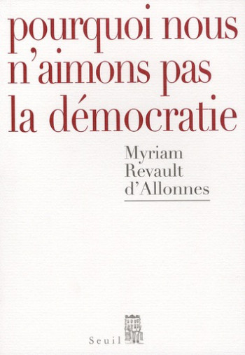 POURQUOI NOUS N'AIMONS PAS LA DEMOCRATIE - REVAULT D'ALLONNES MYRIAM - SEUIL