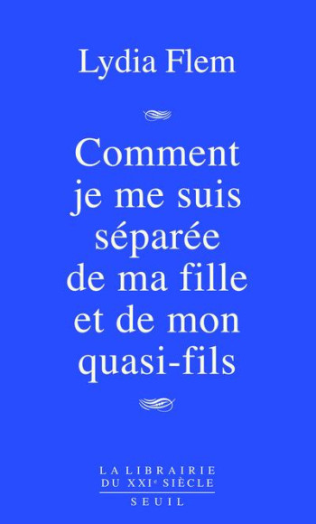 COMMENT JE ME SUIS SEPAREE DE MA FILLE ET DE MON QUASI-FILS - FLEM LYDIA - SEUIL