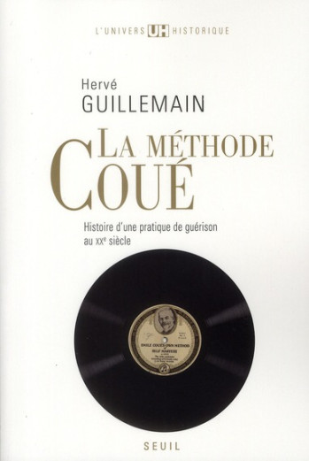 LA METHODE COUE - HISTOIRE D'UNE PRATIQUE DE GUERISON AU XXE SIECLE - GUILLEMAIN HERVE - SEUIL