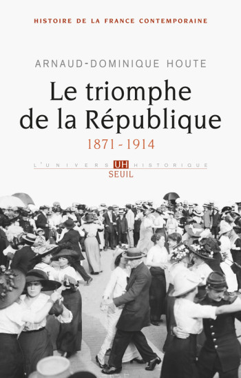 LE TRIOMPHE DE LA RÉPUBLIQUE, TOME 4  (HISTOIRE DE LA FRANCE CONTEMPORAINE, T 4) - Arnaud-Dominique Houte - SEUIL