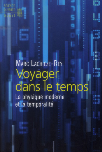 VOYAGER DANS LE TEMPS - LA PHYSIQUE MODERNE ET LA TEMPORALITE - LACHIEZE-REY MARC - Seuil