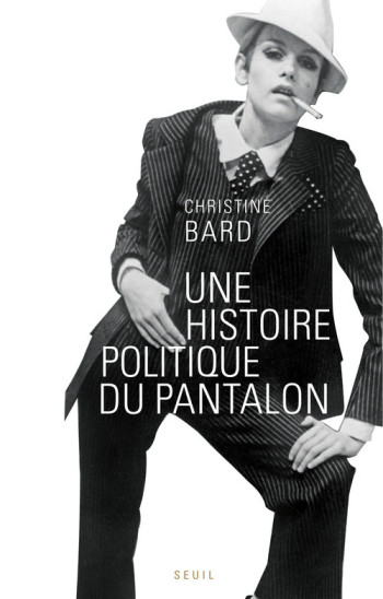 UNE HISTOIRE POLITIQUE DU PANTALON - Christine Bard - SEUIL